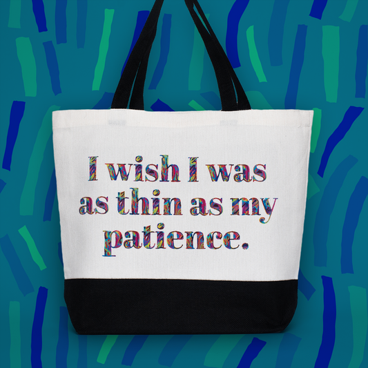 I Wish I Was as Thin as My Patience Tote Bag • White Polyester Linen • 18 W x 14.5 H x 4.5 D in • Sublimation Print